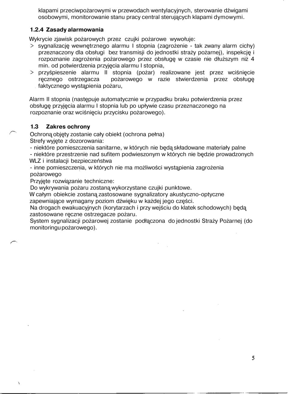 transmisji do jednostki straży pożarnej), inspekcję i rozpoznanie zagrożenia pożarowego przez obsługę w czasie nie dłuższym niż 4 min.