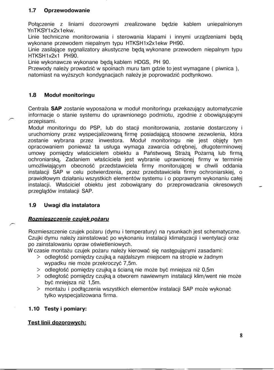 Linie zasilające sygnalizatory akustyczne będą wykonane przewodem niepalnym typu HTKSH1x2x1 PH90. Linie wykonawcze wykonane będą kablem HDGS, PH 90.