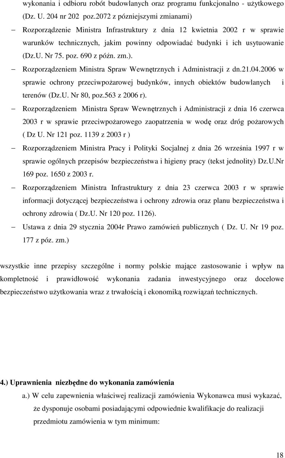 690 z późn. zm.). Rozporządzeniem Ministra Spraw Wewnętrznych i Administracji z dn.21.04.2006 w sprawie ochrony przeciwpoŝarowej budynków, innych obiektów budowlanych i terenów (Dz.U. Nr 80, poz.