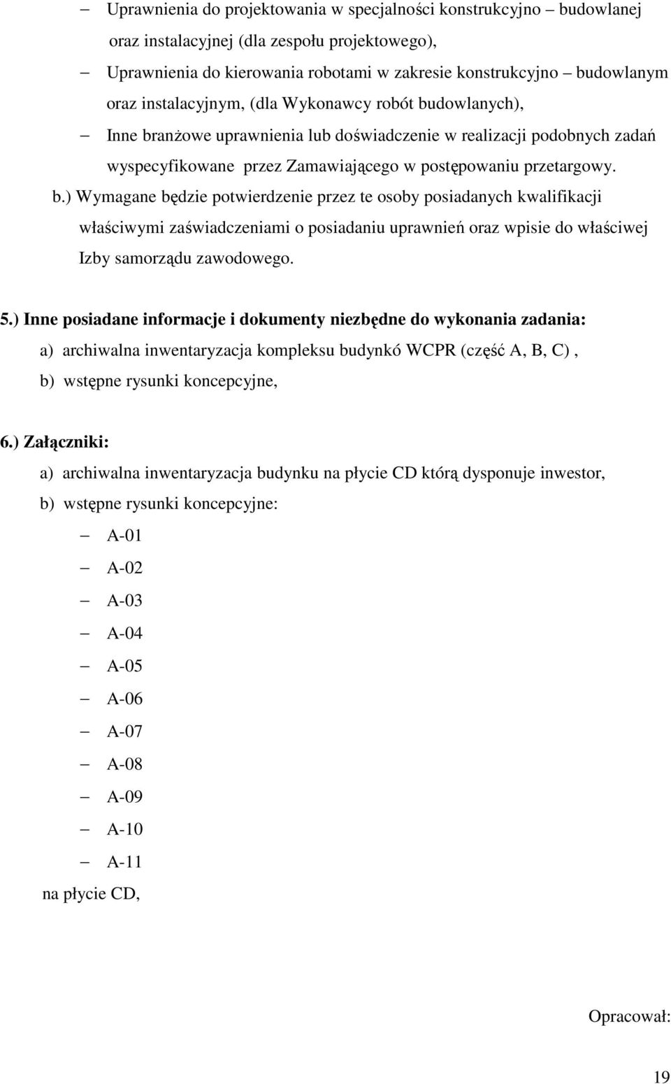 dowlanych), Inne branŝowe uprawnienia lub doświadczenie w realizacji podobnych zadań wyspecyfikowane przez Zamawiającego w postępowaniu przetargowy. b.) Wymagane będzie potwierdzenie przez te osoby posiadanych kwalifikacji właściwymi zaświadczeniami o posiadaniu uprawnień oraz wpisie do właściwej Izby samorządu zawodowego.