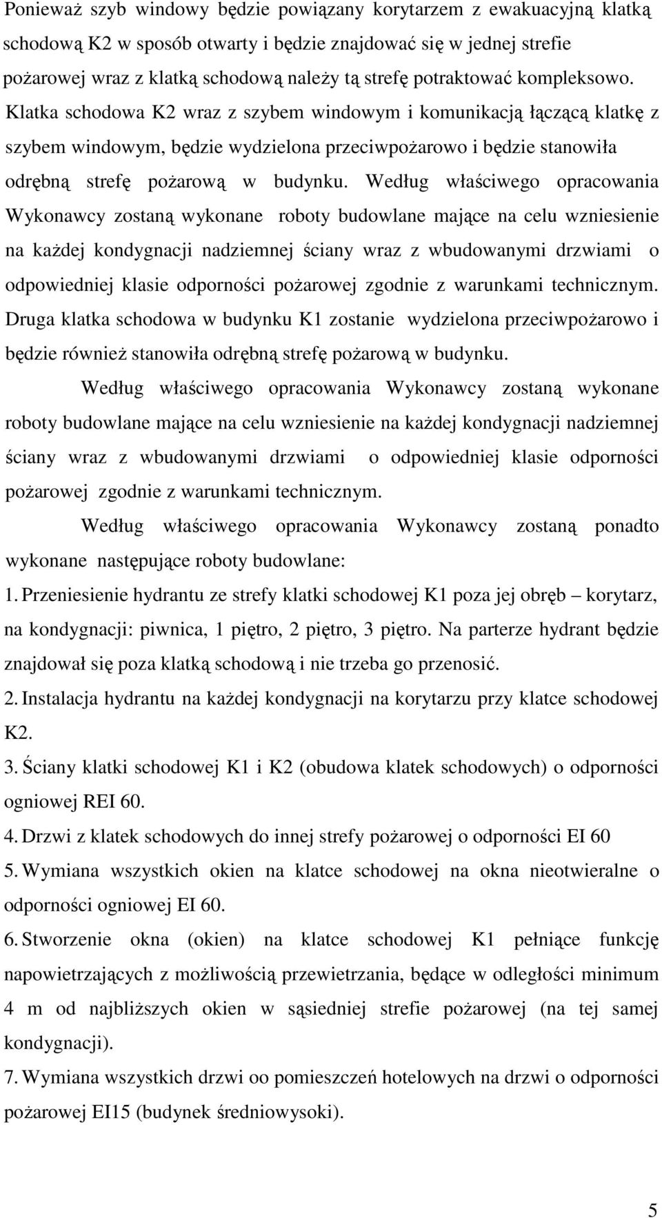 Klatka schodowa K2 wraz z szybem windowym i komunikacją łączącą klatkę z szybem windowym, będzie wydzielona przeciwpoŝarowo i będzie stanowiła odrębną strefę poŝarową w budynku.