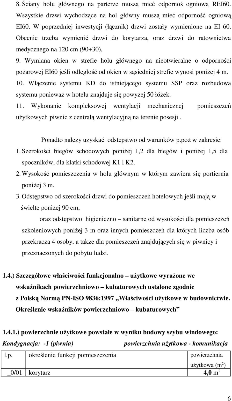 Wymiana okien w strefie holu głównego na nieotwieralne o odporności poŝarowej EI60 jeśli odległość od okien w sąsiedniej strefie wynosi poniŝej 4 m. 10.