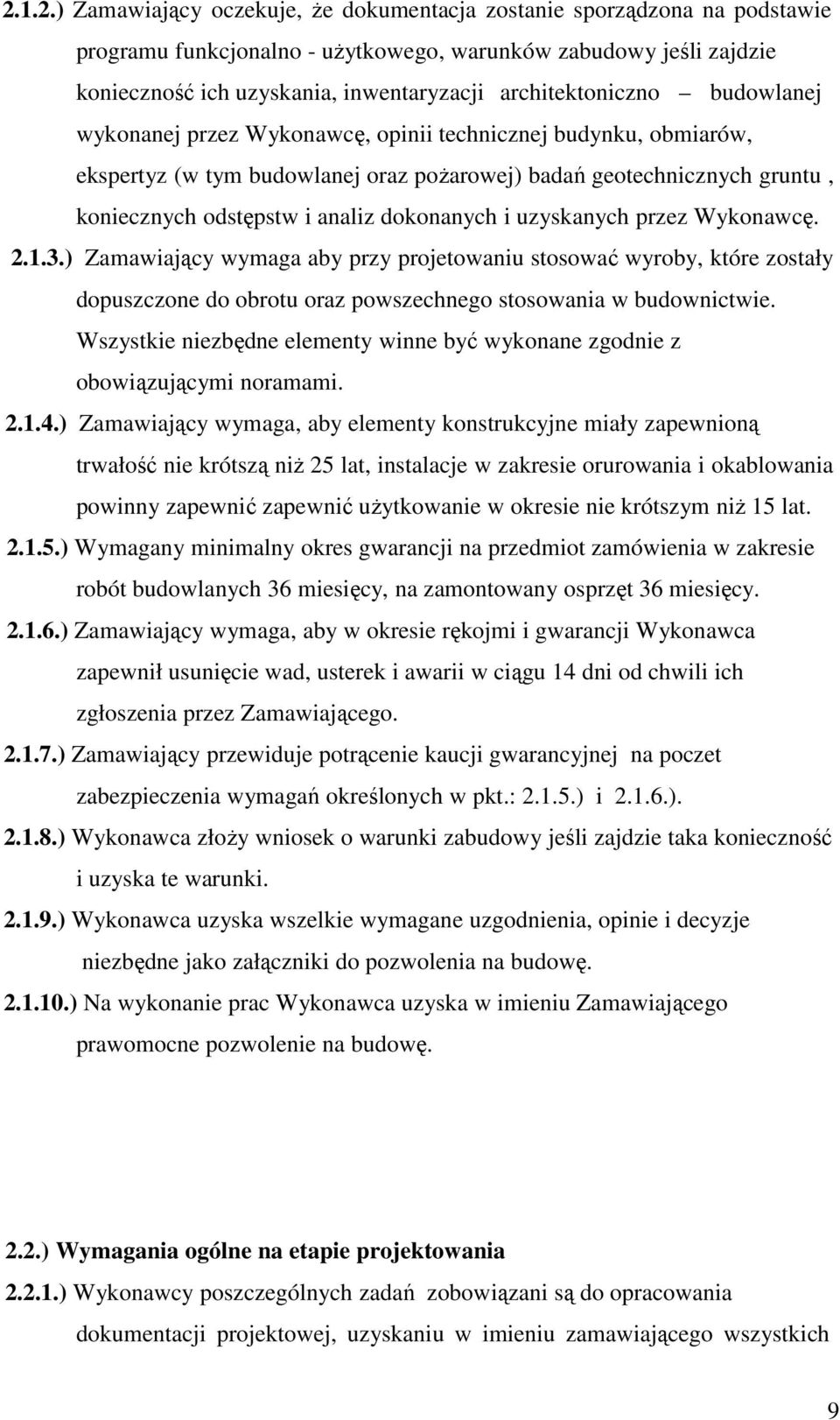 dokonanych i uzyskanych przez Wykonawcę. 2.1.3.) Zamawiający wymaga aby przy projetowaniu stosować wyroby, które zostały dopuszczone do obrotu oraz powszechnego stosowania w budownictwie.