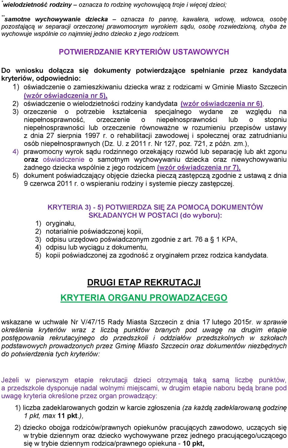 POTWIERDZANIE KRYTERIÓW USTAWOWYCH Do wniosku dołącza się dokumenty potwierdzające spełnianie przez kandydata kryteriów, odpowiednio: 1) oświadczenie o zamieszkiwaniu dziecka wraz z rodzicami w