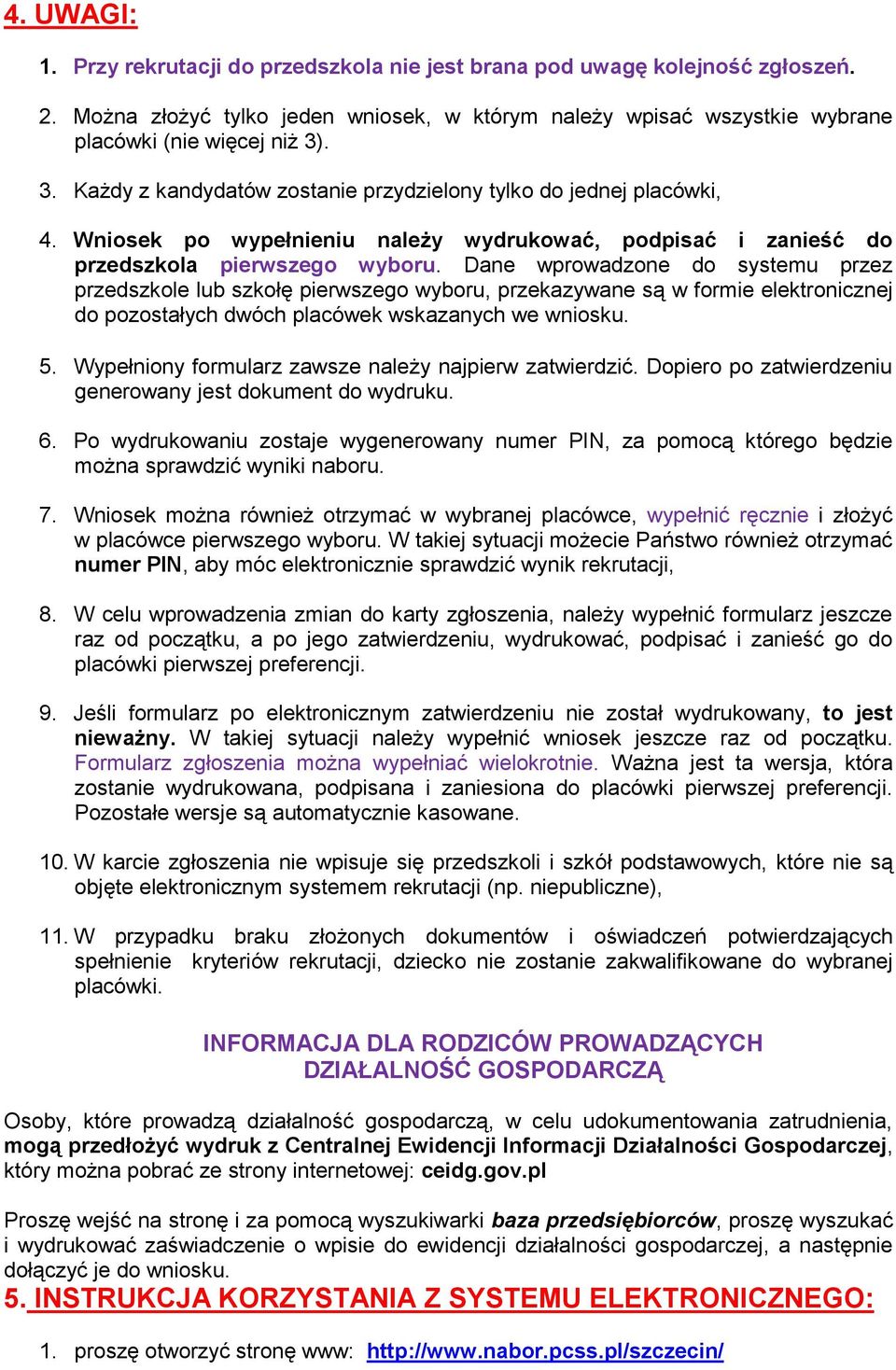 Dane wprowadzone do systemu przez przedszkole lub szkołę pierwszego wyboru, przekazywane są w formie elektronicznej do pozostałych dwóch placówek wskazanych we wniosku. 5.