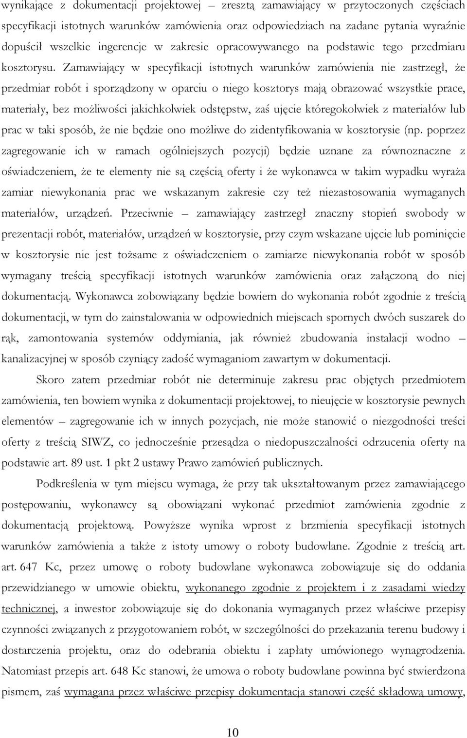 Zamawiający w specyfikacji istotnych warunków zamówienia nie zastrzegł, Ŝe przedmiar robót i sporządzony w oparciu o niego kosztorys mają obrazować wszystkie prace, materiały, bez moŝliwości