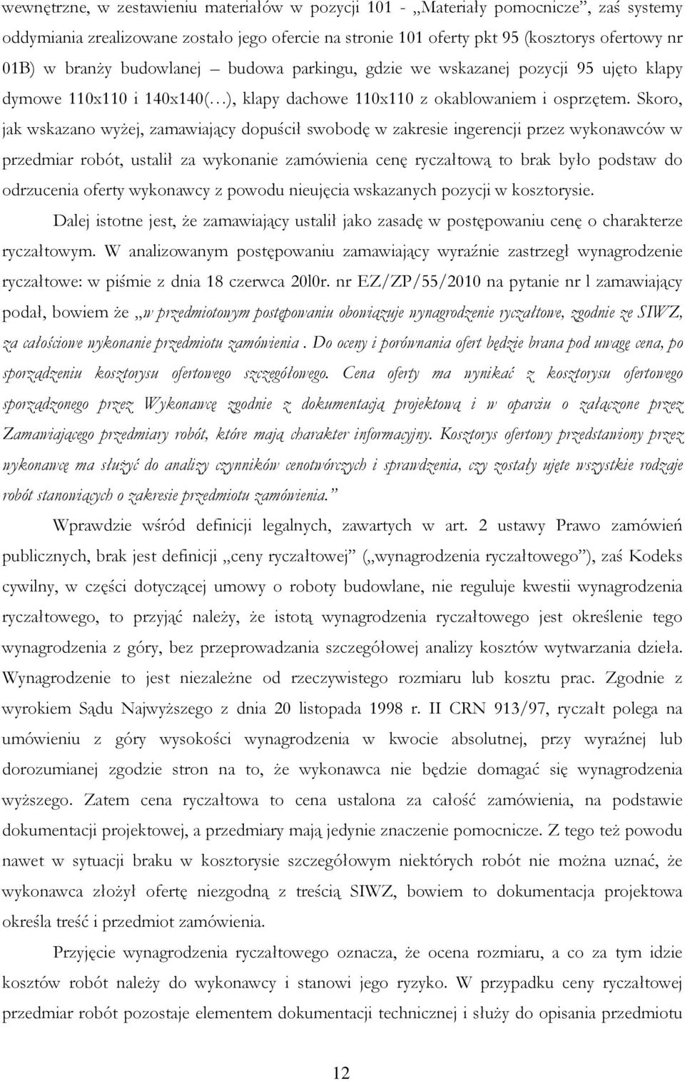 Skoro, jak wskazano wyŝej, zamawiający dopuścił swobodę w zakresie ingerencji przez wykonawców w przedmiar robót, ustalił za wykonanie zamówienia cenę ryczałtową to brak było podstaw do odrzucenia