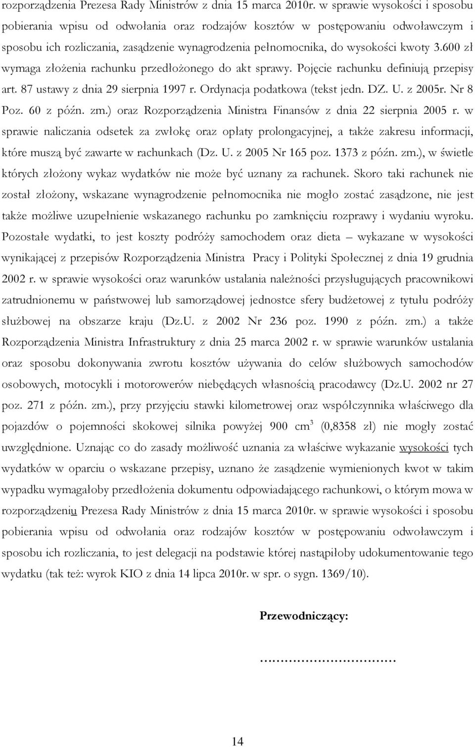 600 zł wymaga złoŝenia rachunku przedłoŝonego do akt sprawy. Pojęcie rachunku definiują przepisy art. 87 ustawy z dnia 29 sierpnia 1997 r. Ordynacja podatkowa (tekst jedn. DZ. U. z 2005r. Nr 8 Poz.