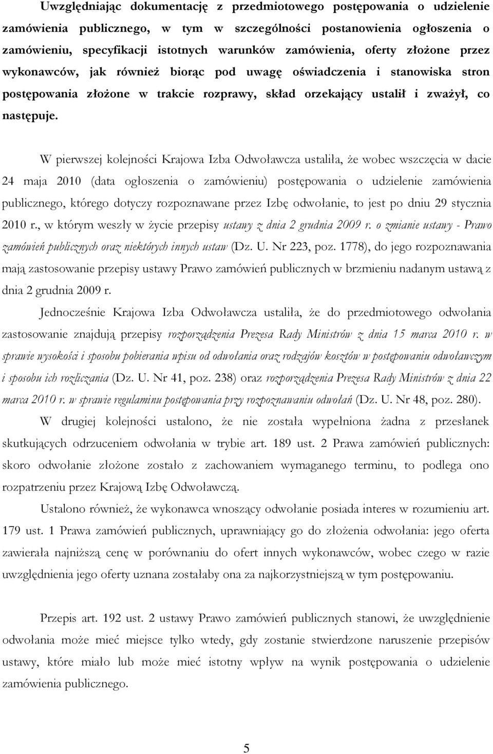 W pierwszej kolejności Krajowa Izba Odwoławcza ustaliła, Ŝe wobec wszczęcia w dacie 24 maja 2010 (data ogłoszenia o zamówieniu) postępowania o udzielenie zamówienia publicznego, którego dotyczy