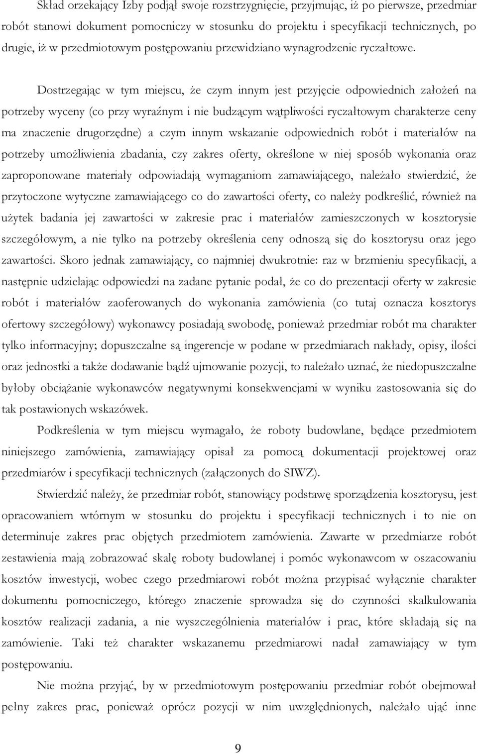 Dostrzegając w tym miejscu, Ŝe czym innym jest przyjęcie odpowiednich załoŝeń na potrzeby wyceny (co przy wyraźnym i nie budzącym wątpliwości ryczałtowym charakterze ceny ma znaczenie drugorzędne) a