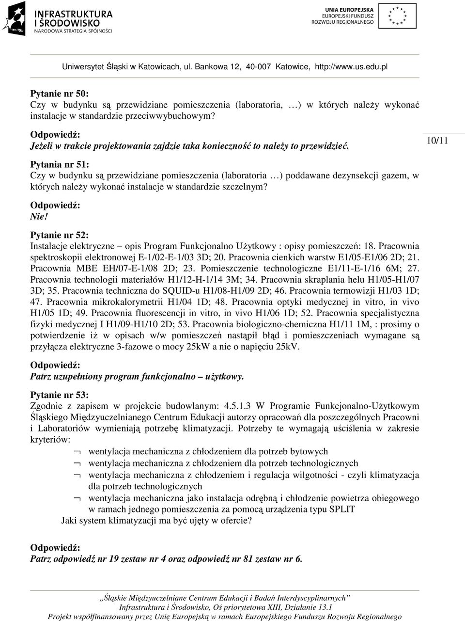 10/11 Pytania nr 51: Czy w budynku są przewidziane pomieszczenia (laboratoria ) poddawane dezynsekcji gazem, w których należy wykonać instalacje w standardzie szczelnym? Nie!