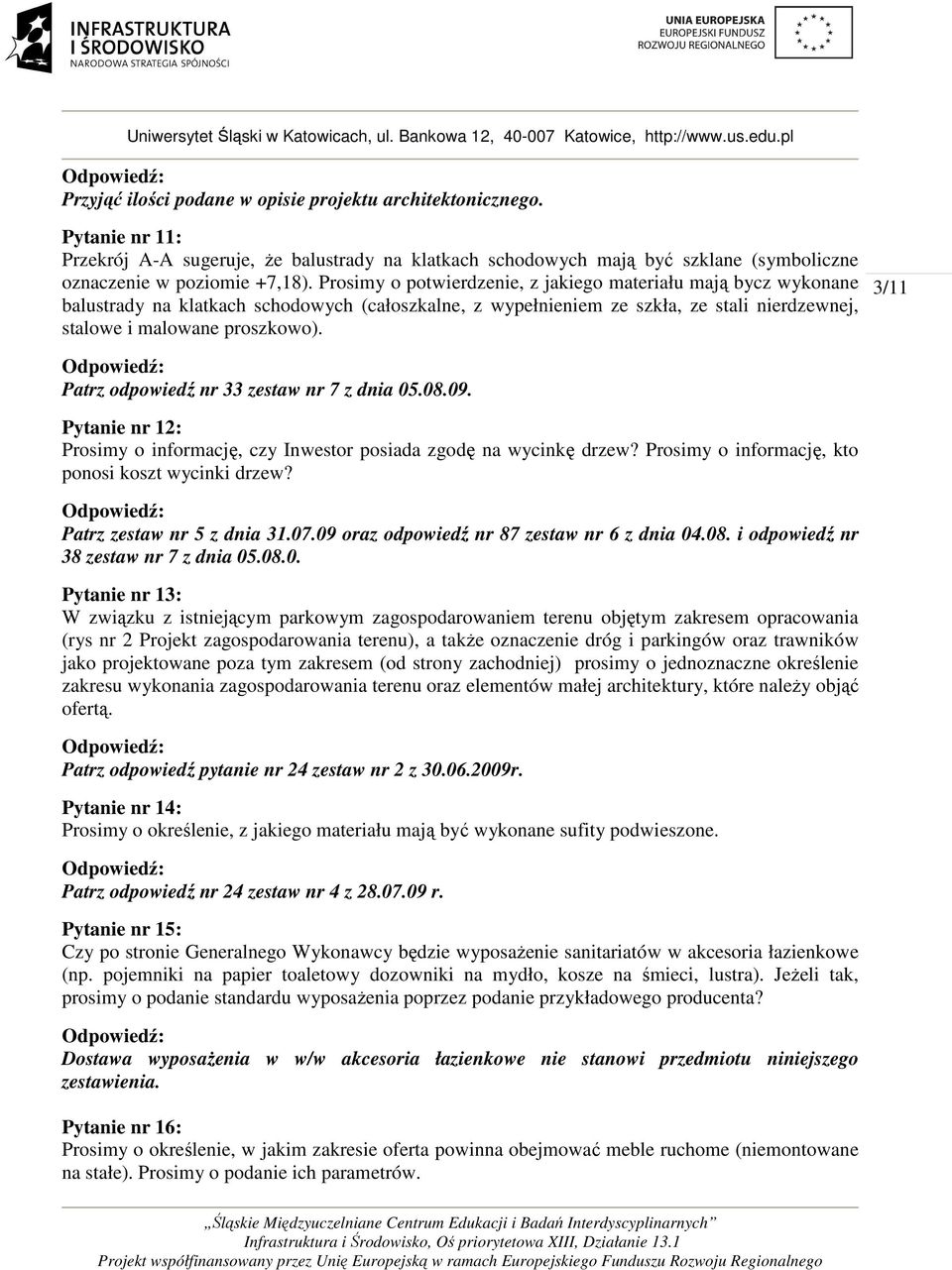 3/11 Patrz odpowiedź nr 33 zestaw nr 7 z dnia 05.08.09. Pytanie nr 12: Prosimy o informację, czy Inwestor posiada zgodę na wycinkę drzew? Prosimy o informację, kto ponosi koszt wycinki drzew?