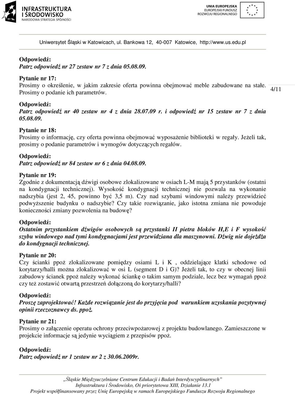 Jeżeli tak, prosimy o podanie parametrów i wymogów dotyczących regałów. Patrz odpowiedź nr 84 zestaw nr 6 z dnia 04.08.09.