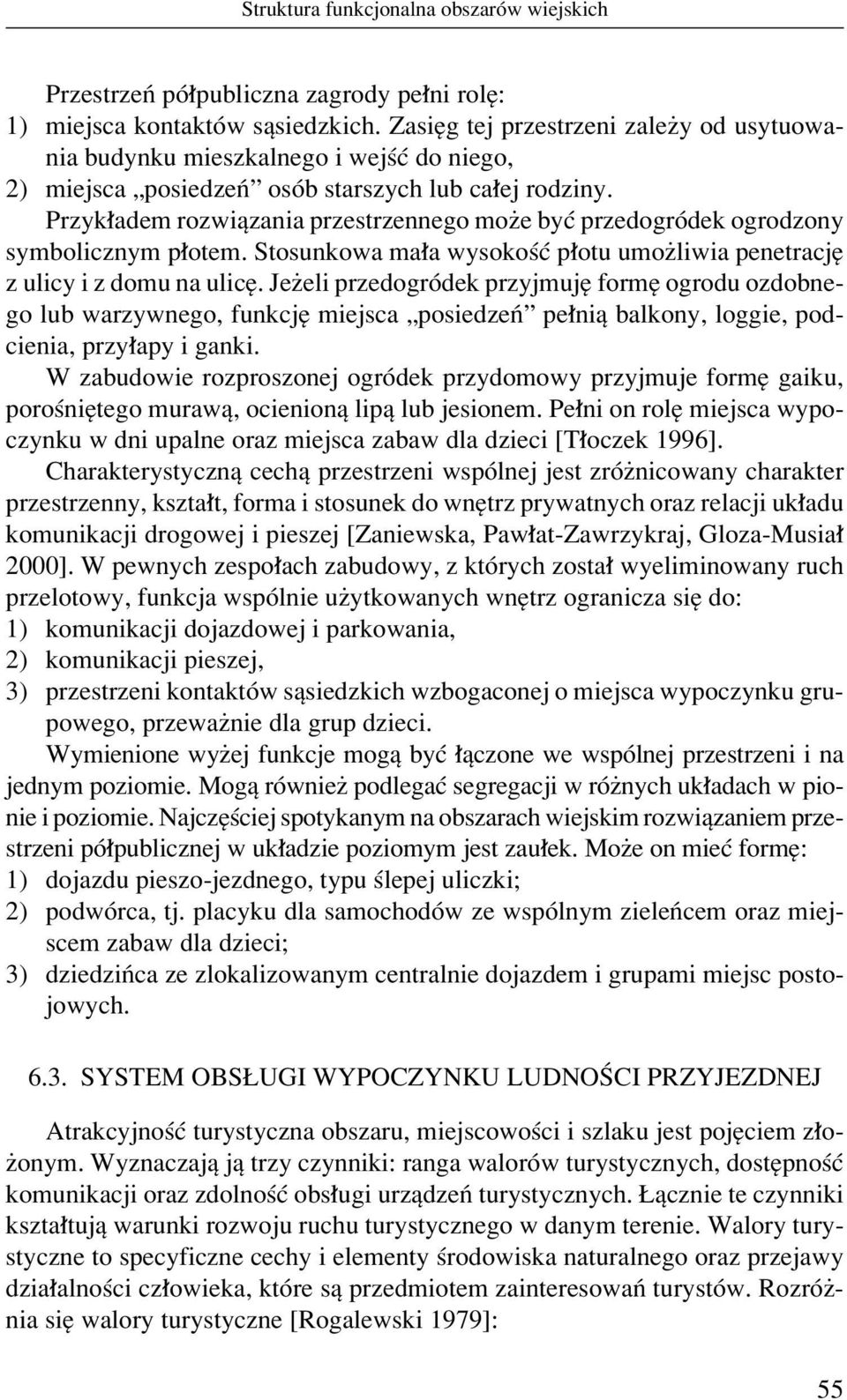 Przyk adem rozwiπzania przestrzennego moøe byê przedogrûdek ogrodzony symbolicznym p otem. Stosunkowa ma a wysokoúê p otu umoøliwia penetracjí z ulicy i z domu na ulicí.