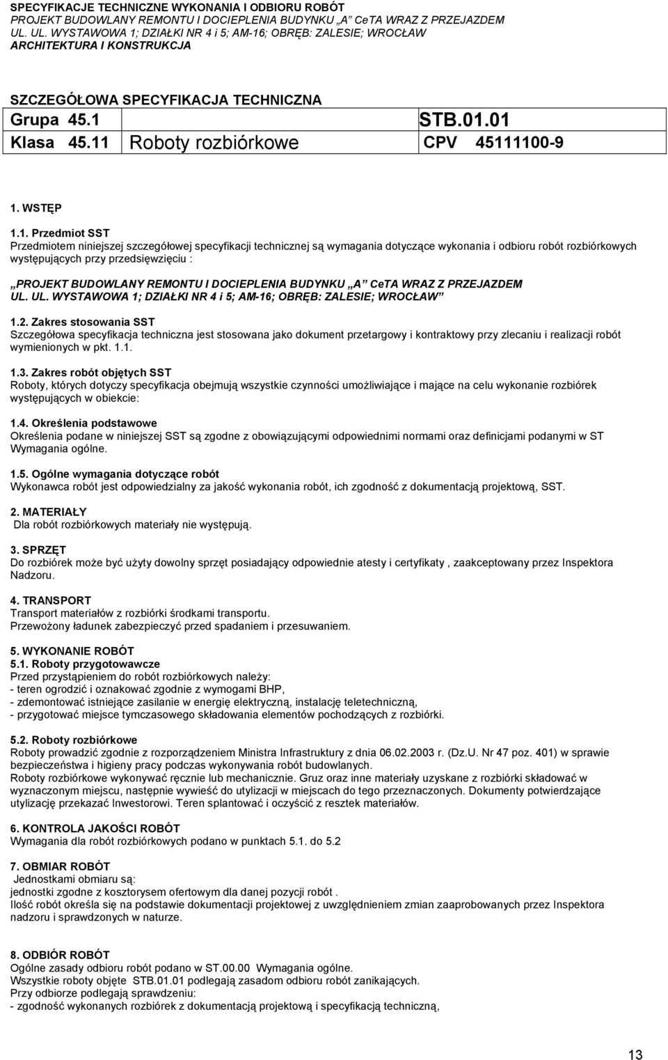 2. Zakres stosowania SST Szczegółowa specyfikacja techniczna jest stosowana jako dokument przetargowy i kontraktowy przy zlecaniu i realizacji robót wymienionych w pkt. 1.1. 1.3.