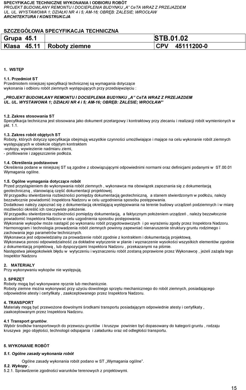 2. Zakres stosowania ST Specyfikacja techniczna jest stosowana jako dokument przetargowy i kontraktowy przy zlecaniu i realizacji robót wymienionych w pkt. 1.1. 1.3.