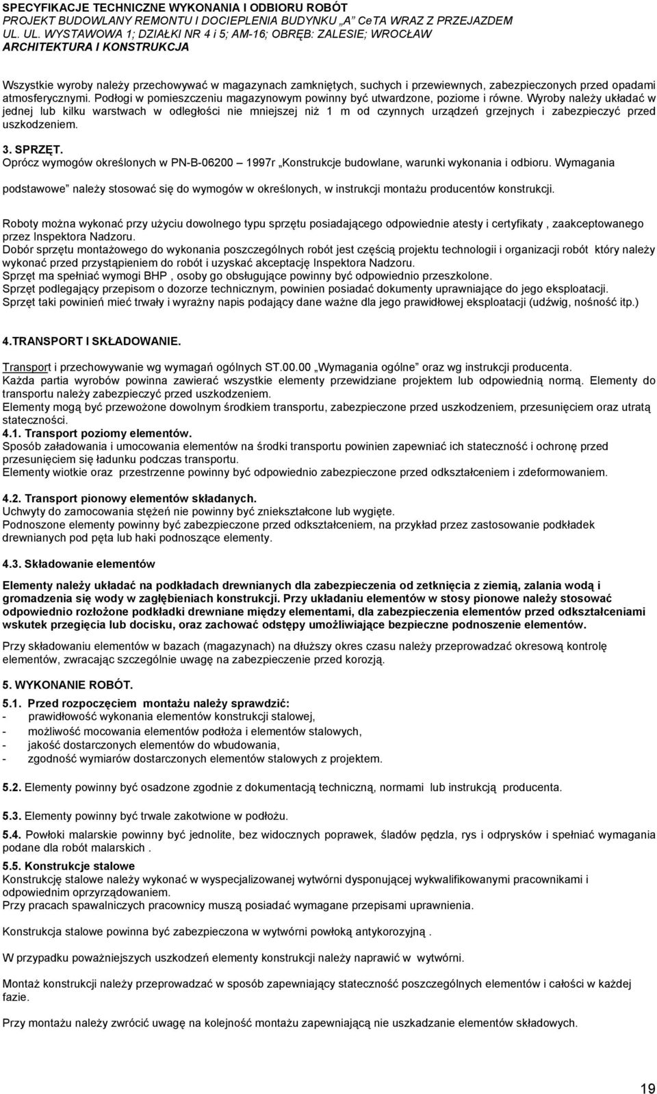 Wyroby należy układać w jednej lub kilku warstwach w odległości nie mniejszej niż 1 m od czynnych urządzeń grzejnych i zabezpieczyć przed uszkodzeniem. 3. SPRZĘT.