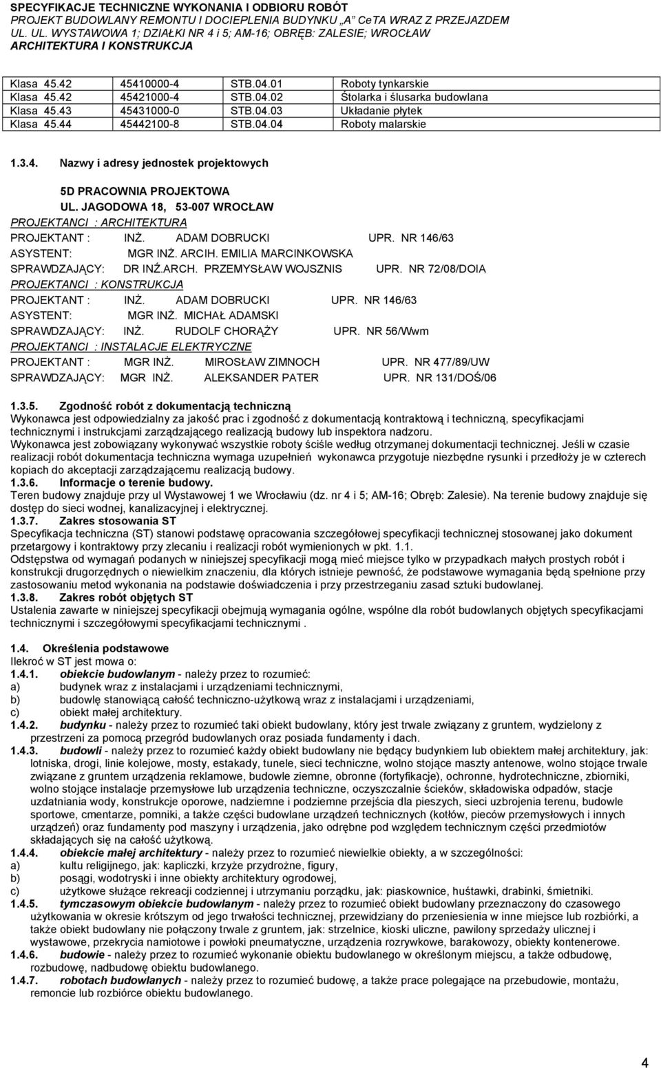 EMILIA MARCINKOWSKA SPRAWDZAJĄCY: DR INŹ.ARCH. PRZEMYSŁAW WOJSZNIS UPR. NR 72/08/DOIA PROJEKTANCI : KONSTRUKCJA PROJEKTANT : INŻ. ADAM DOBRUCKI UPR. NR 146/63 ASYSTENT: MGR INŻ.