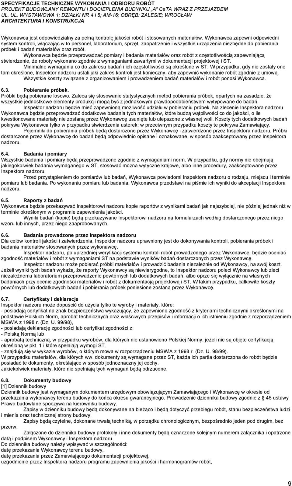 Wykonawca będzie przeprowadzać pomiary i badania materiałów oraz robót z częstotliwością zapewniającą stwierdzenie, że roboty wykonano zgodnie z wymaganiami zawartymi w dokumentacji projektowej i ST.