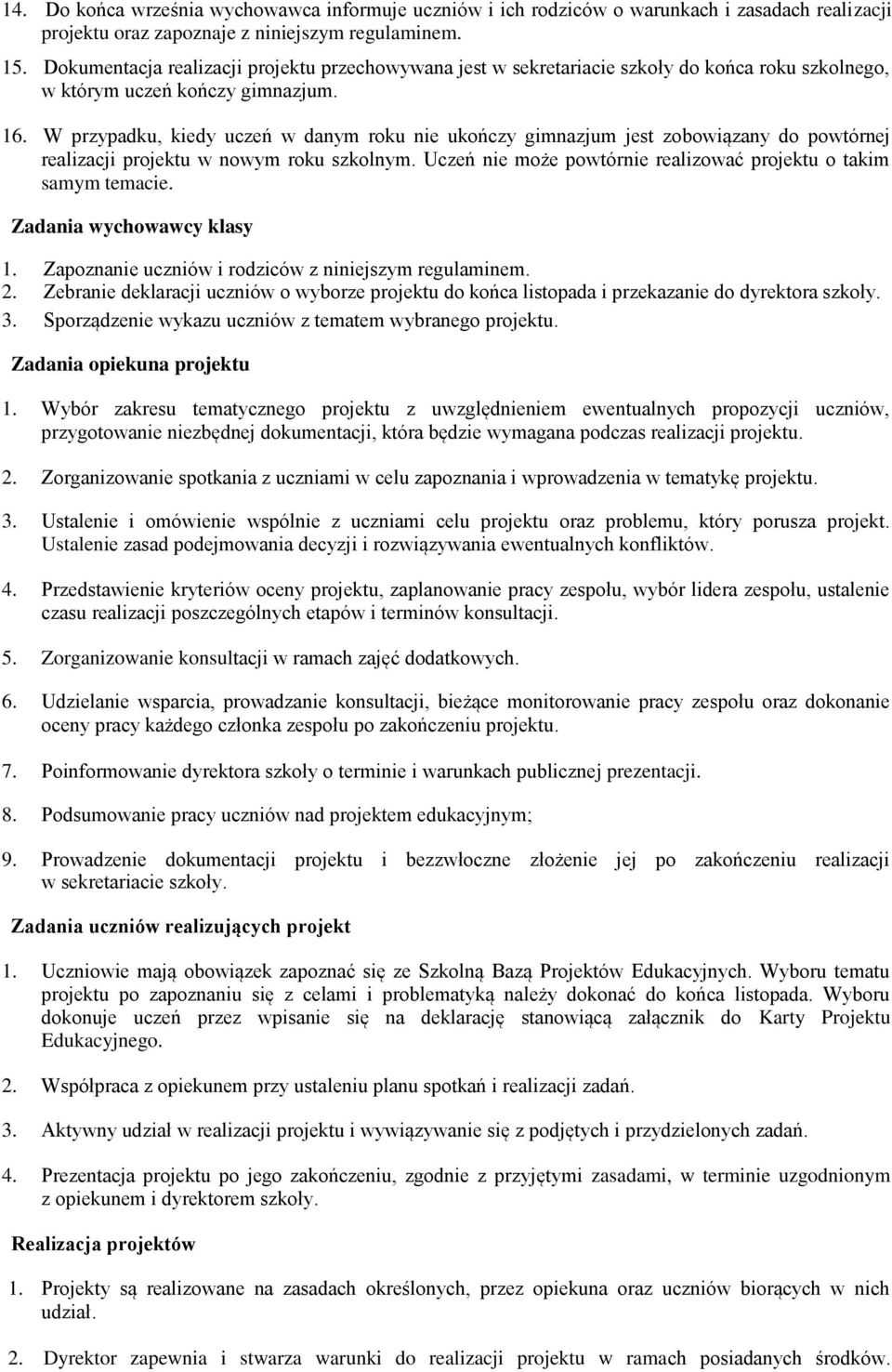 W przypadku, kiedy uczeń w danym roku nie ukończy gimnazjum jest zobowiązany do powtórnej realizacji projektu w nowym roku szkolnym. Uczeń nie może powtórnie realizować projektu o takim samym temacie.