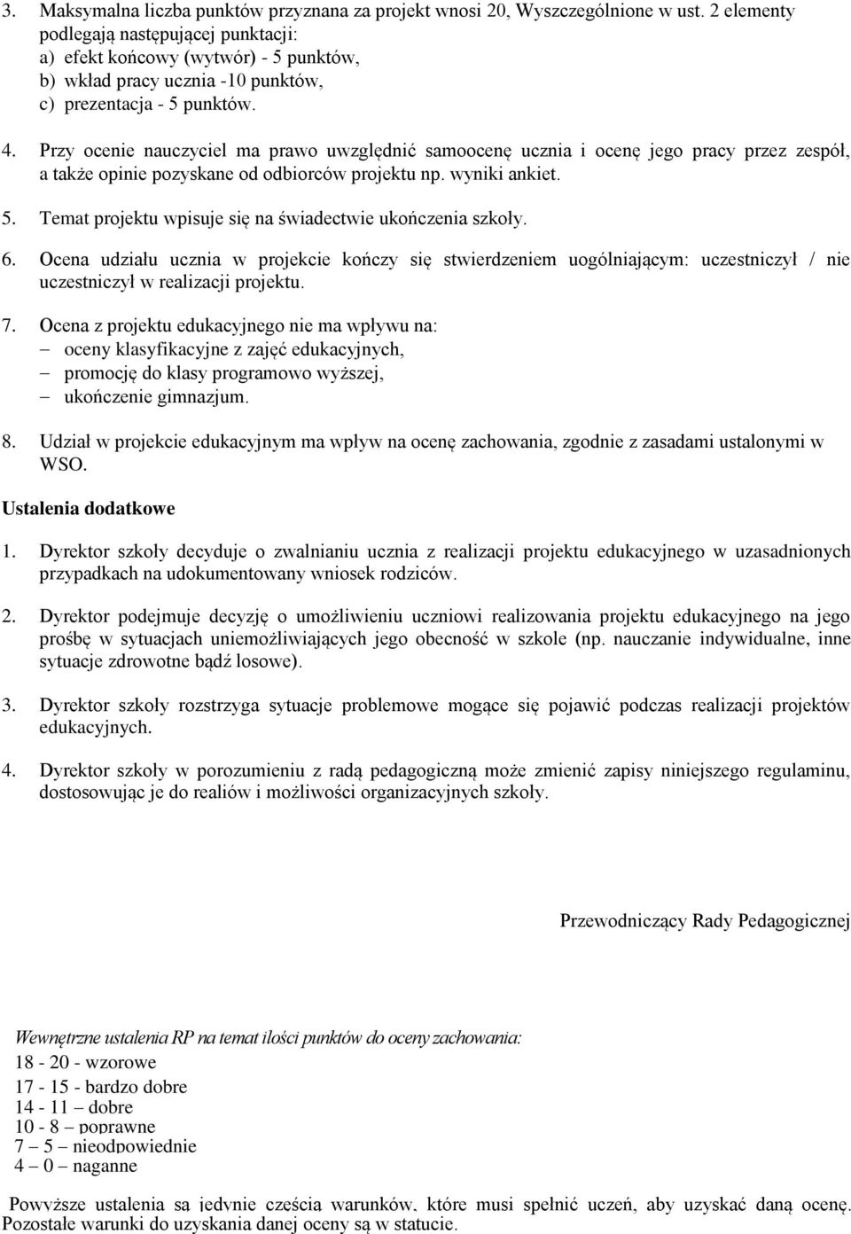 Przy ocenie nauczyciel ma prawo uwzględnić samoocenę ucznia i ocenę jego pracy przez zespół, a także opinie pozyskane od odbiorców projektu np. wyniki ankiet. 5.