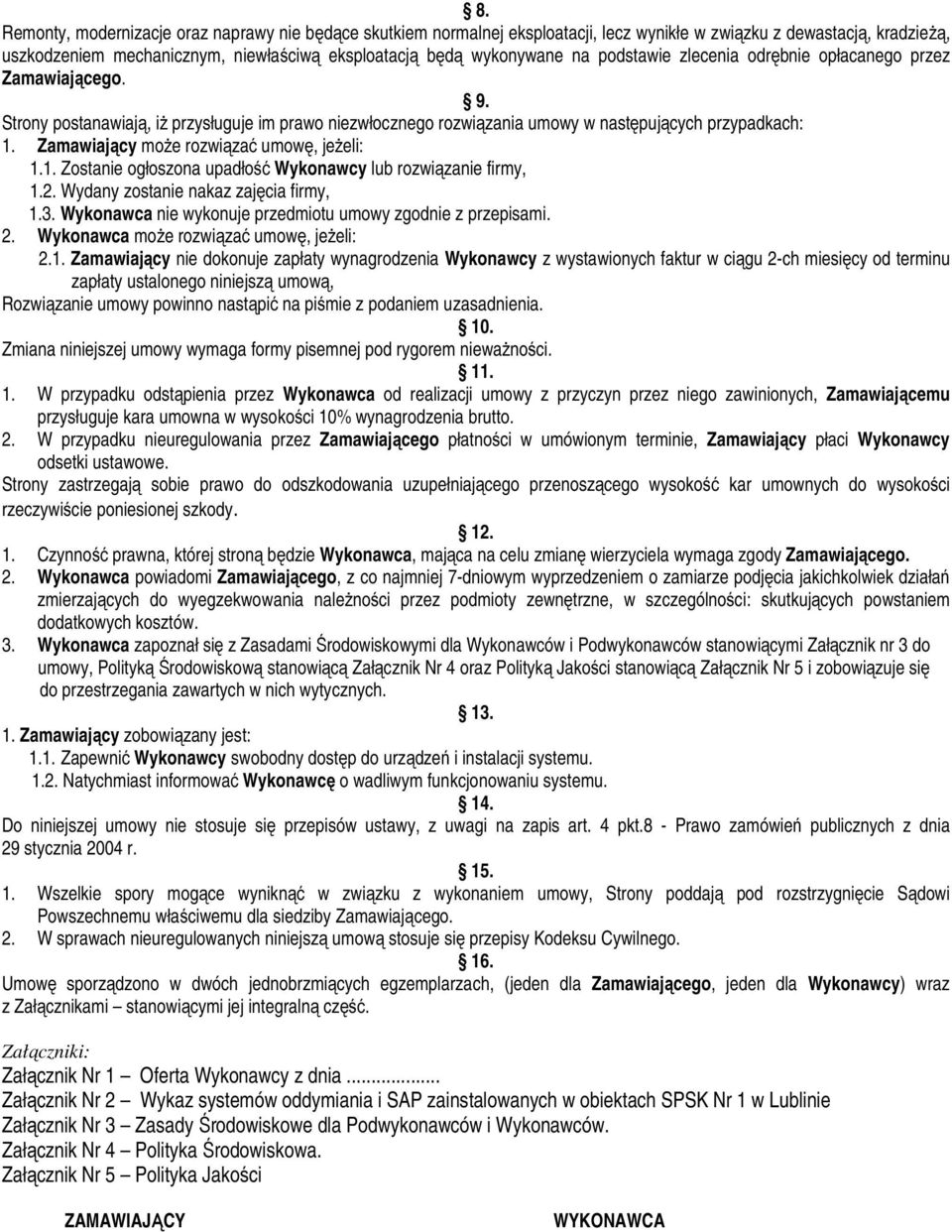 Zamawiający może rozwiązać umowę, jeżeli: 1.1. Zostanie ogłoszona upadłość Wykonawcy lub rozwiązanie firmy, 1.2. Wydany zostanie nakaz zajęcia firmy, 1.3.