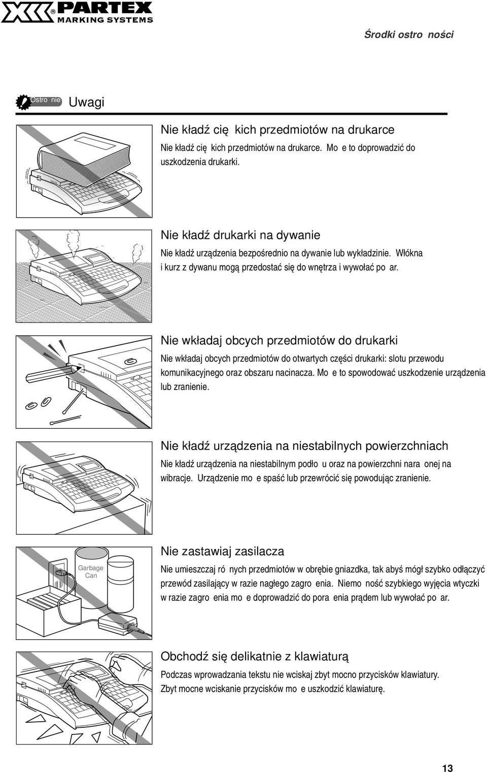 Nie wkłdj obcych przedmiotów do drukrki Nie wkłdj obcych przedmiotów do otwrtych części drukrki: slotu przewodu komunikcyjnego orz obszru ncincz. Może to spowodowć uszkodzenie urządzeni lub zrnienie.