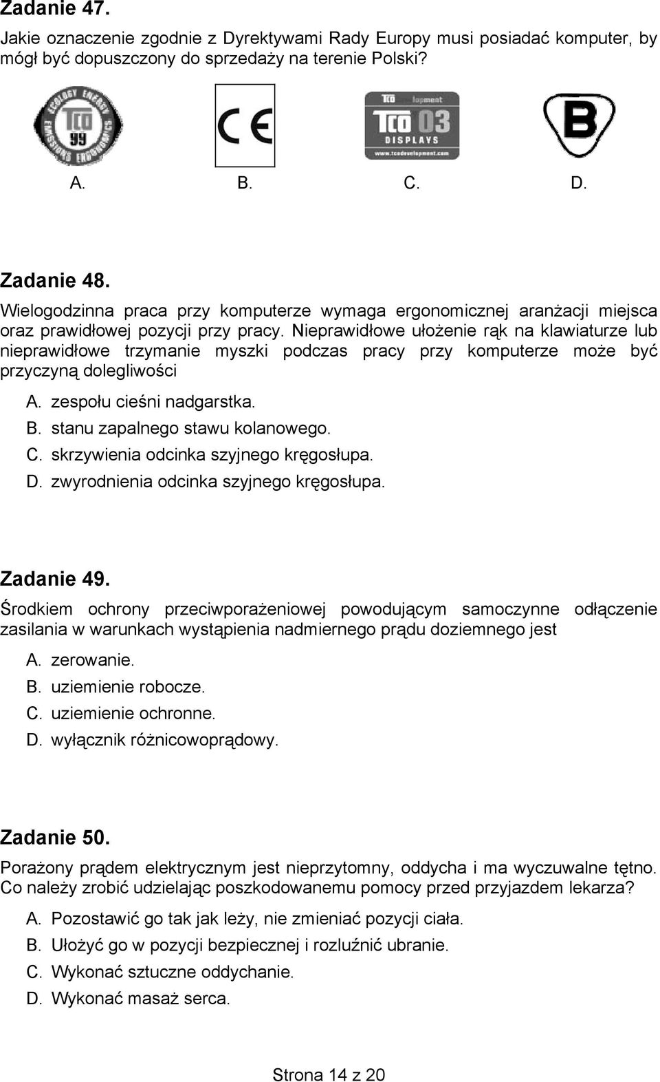 Nieprawidłowe ułożenie rąk na klawiaturze lub nieprawidłowe trzymanie myszki podczas pracy przy komputerze może być przyczyną dolegliwości A. zespołu cieśni nadgarstka. B.