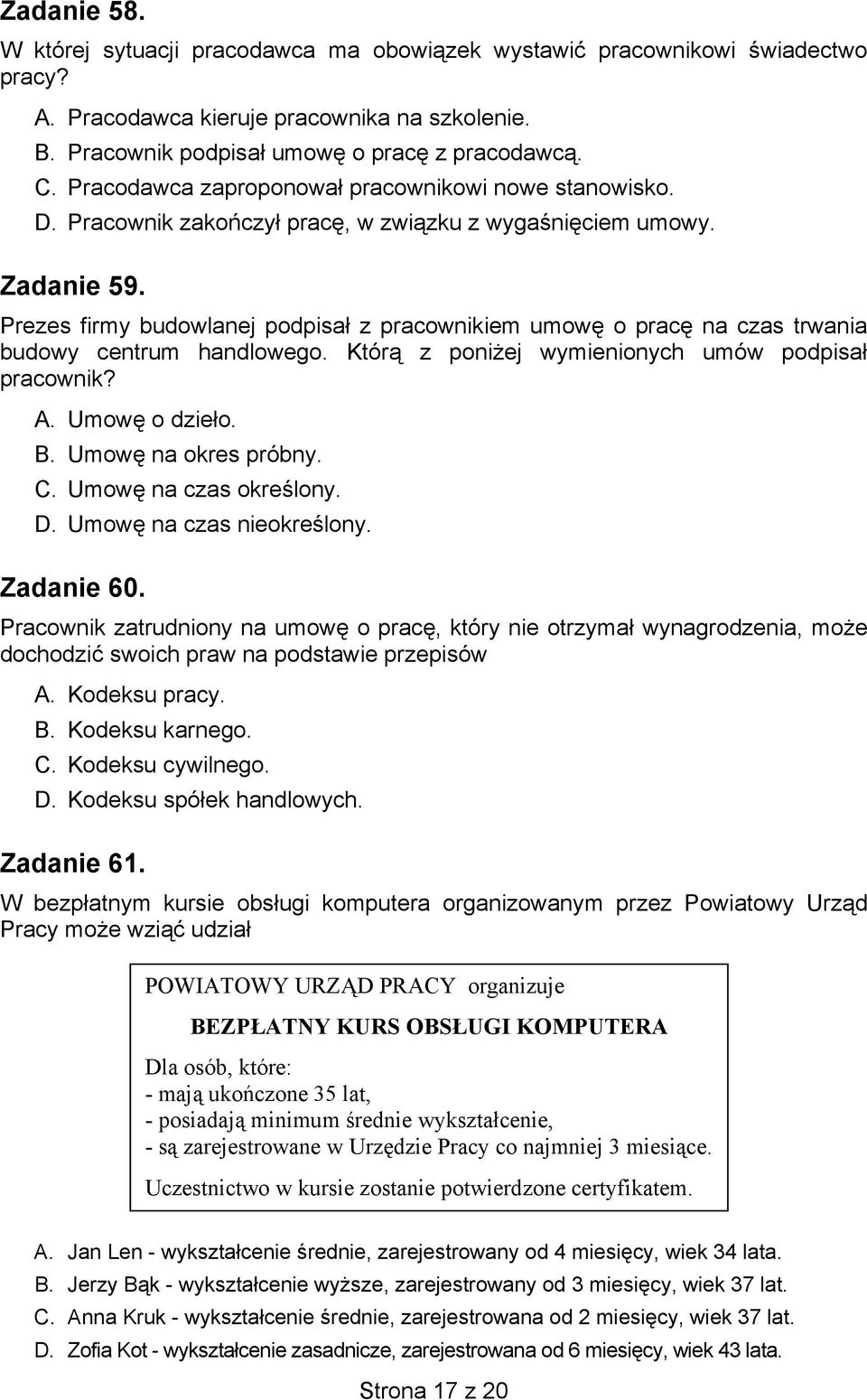 Prezes firmy budowlanej podpisał z pracownikiem umowę o pracę na czas trwania budowy centrum handlowego. Którą z poniżej wymienionych umów podpisał pracownik? A. Umowę o dzieło. B.