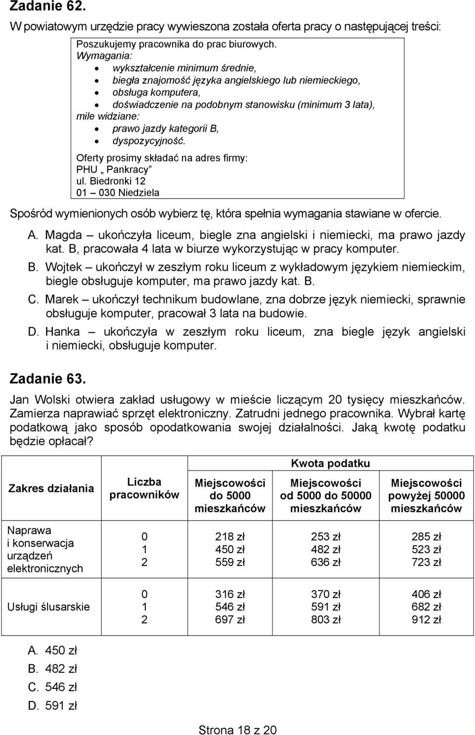 kategorii B, dyspozycyjność. Oferty prosimy składać na adres firmy: PHU Pankracy ul. Biedronki 12 01 030 Niedziela Spośród wymienionych osób wybierz tę, która spełnia wymagania stawiane w ofercie. A.