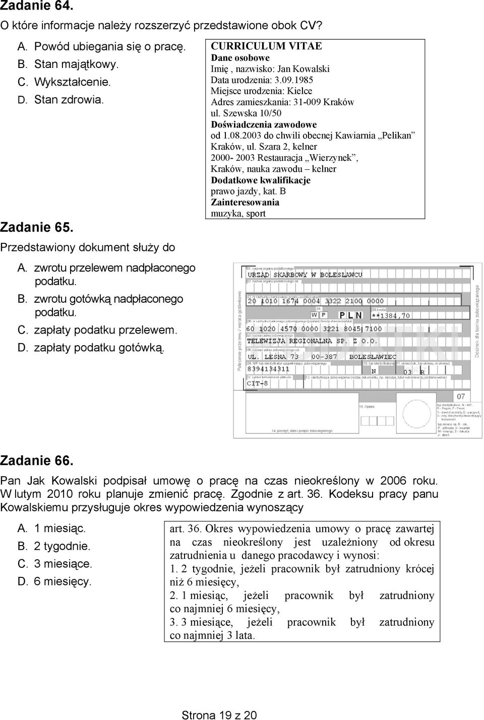 CURRICULUM VITAE Dane osobowe Imię, nazwisko: Jan Kowalski Data urodzenia: 3.09.1985 Miejsce urodzenia: Kielce Adres zamieszkania: 31-009 Kraków ul. Szewska 10/50 Doświadczenia zawodowe od 1.08.