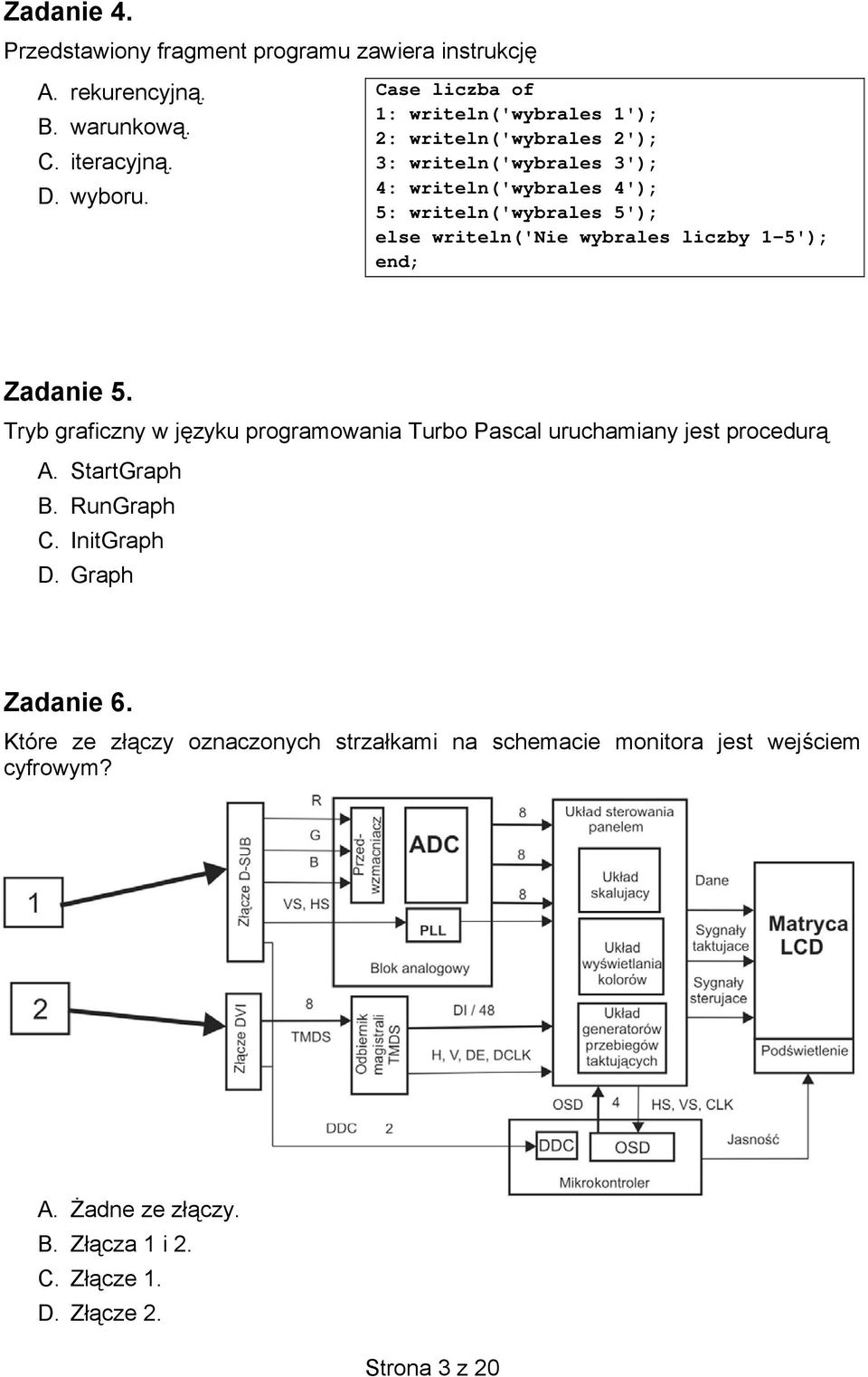 writeln('nie wybrales liczby 1-5'); end; Zadanie 5. Tryb graficzny w języku programowania Turbo Pascal uruchamiany jest procedurą A. StartGraph B.