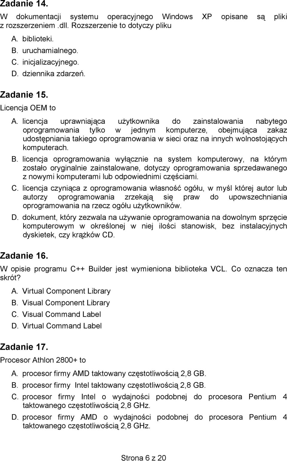 licencja uprawniająca użytkownika do zainstalowania nabytego oprogramowania tylko w jednym komputerze, obejmująca zakaz udostępniania takiego oprogramowania w sieci oraz na innych wolnostojących