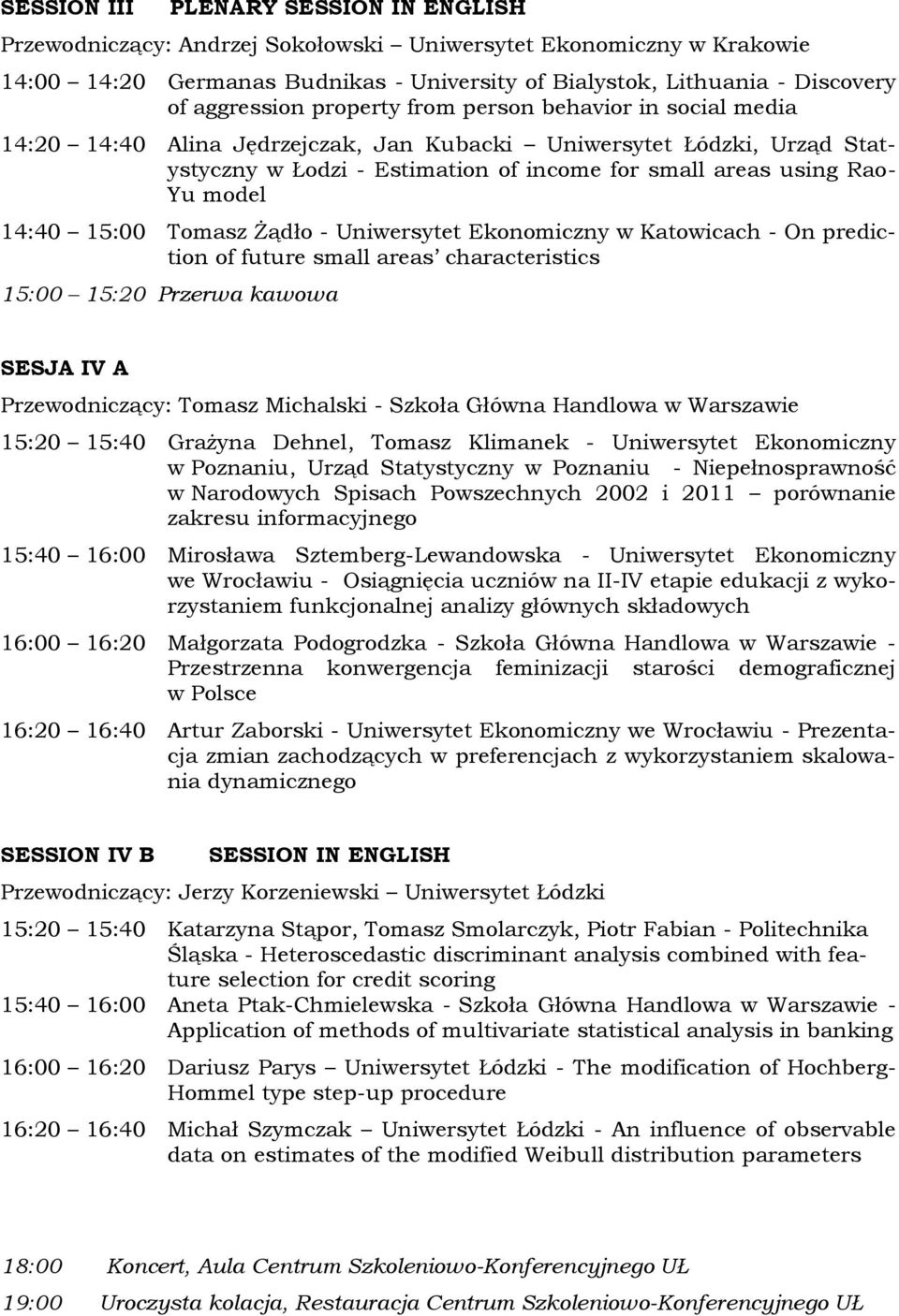 model 14:40 15:00 Tomasz Żądło - Uniwersytet Ekonomiczny w Katowicach - On prediction of future small areas characteristics 15:00 15:20 Przerwa kawowa SESJA IV A Przewodniczący: Tomasz Michalski -