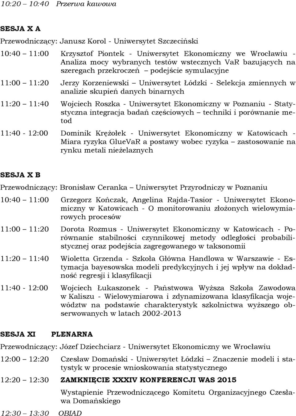 Wojciech Roszka - Uniwersytet Ekonomiczny w Poznaniu - Statystyczna integracja badań częściowych techniki i porównanie metod 11:40-12:00 Dominik Krężołek - Uniwersytet Ekonomiczny w Katowicach -