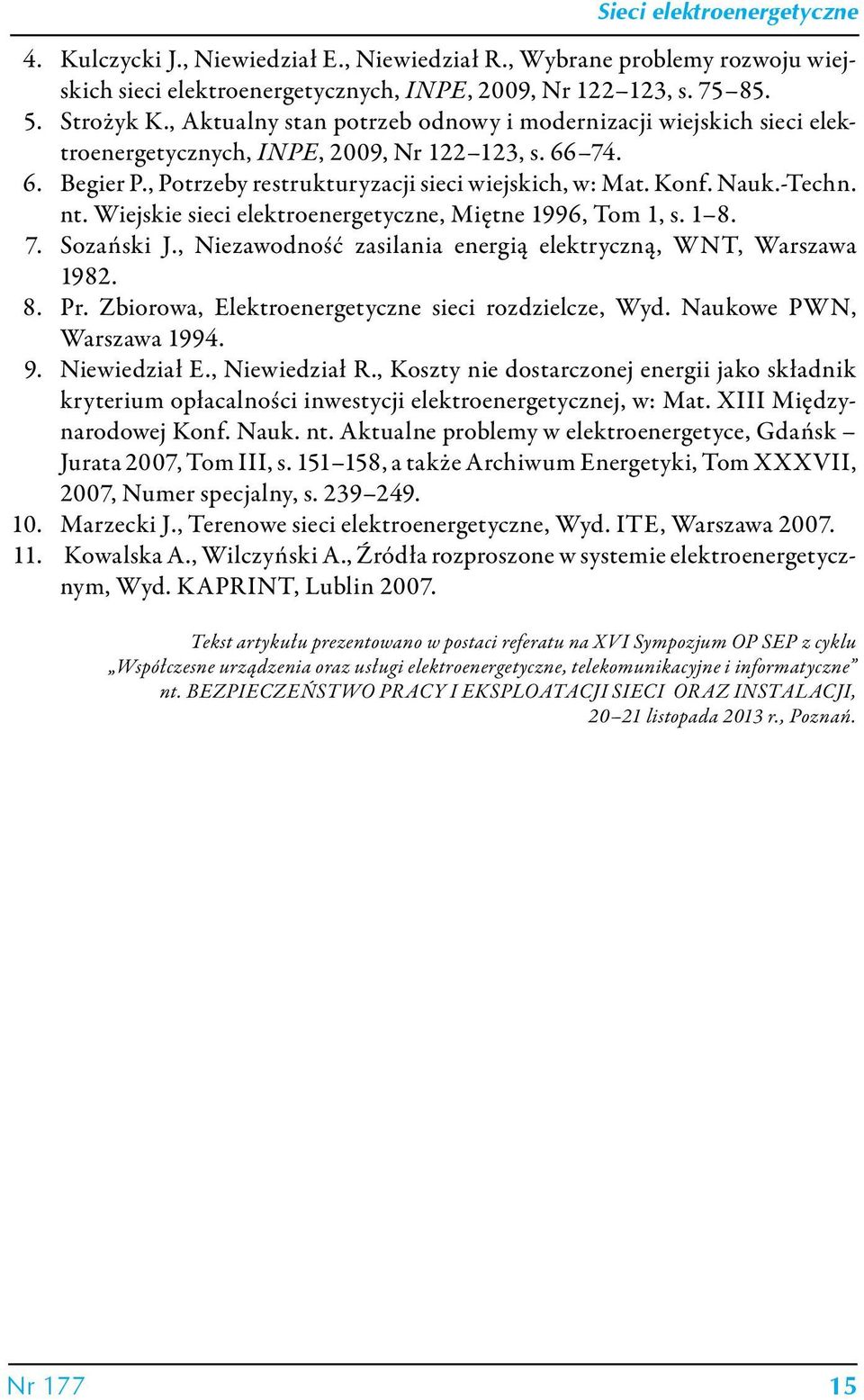 -Techn. nt. Wiejskie sieci elektroenergetyczne, Miętne 1996, Tom 1, s. 1 8. 7. Sozański J., Niezawodność zasilania energią elektryczną, WNT, Warszawa 1982. 8. Pr.