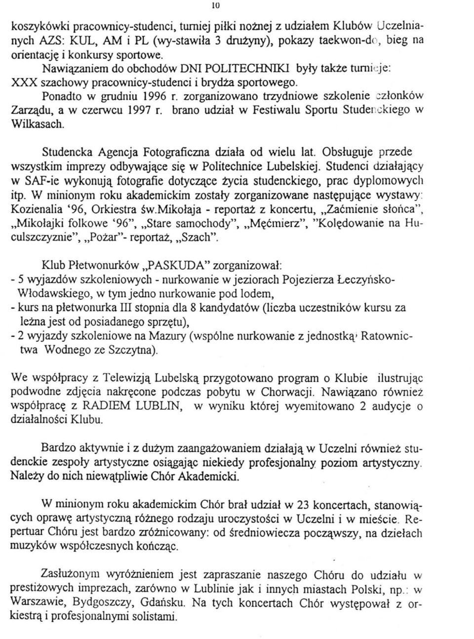 zorganizowano trzydniowe szkolenie c złonków Zarządu, a w czerwcu 1997 r. brano udział w Festiwalu Sportu Studerckiego w Wil.kasach. Studencka Agencja Fotograficzna działa od wielu lat.