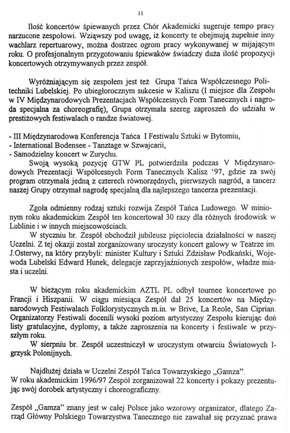 O profesjonalnym przygotowaniu śpiewaków świadczy duża ilość propozycji koncertowych otrzymywanych przez zespół. Wyróżniającym się zespołem jest też Grupa Tańca Współczesnego Folitechniki Lubelskiej.