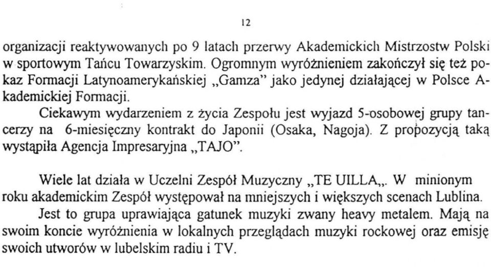 Ciekawym wydarzeniem z życia Zespołu jest wyjazd 5--osobowej grupy tancerzy na 6-miesięczny kontrakt do Japonii (Osaka, Nagoja). Z propozycją taką wystąpiła Agencja Impresaryjna "T AJO".