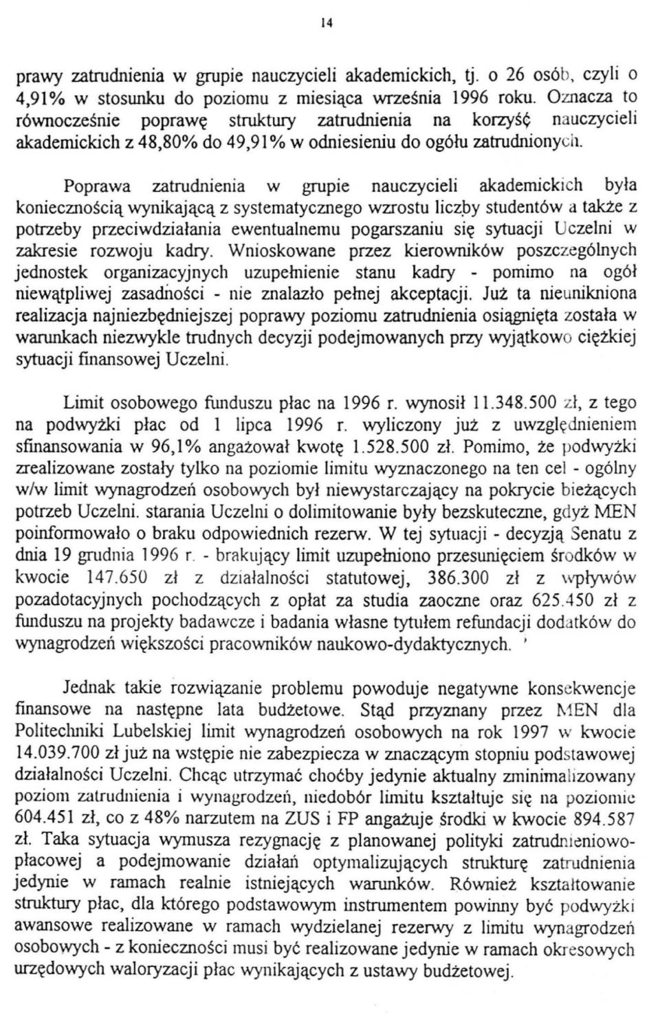 Poprawa zatrudnienia w grupie nauczycieli akademickich była koniecznością wynikającą z systematycznego wzrostu liczpy studentów a także z potrzeby przeciwdziałania ewentualnemu pogarszaniu się