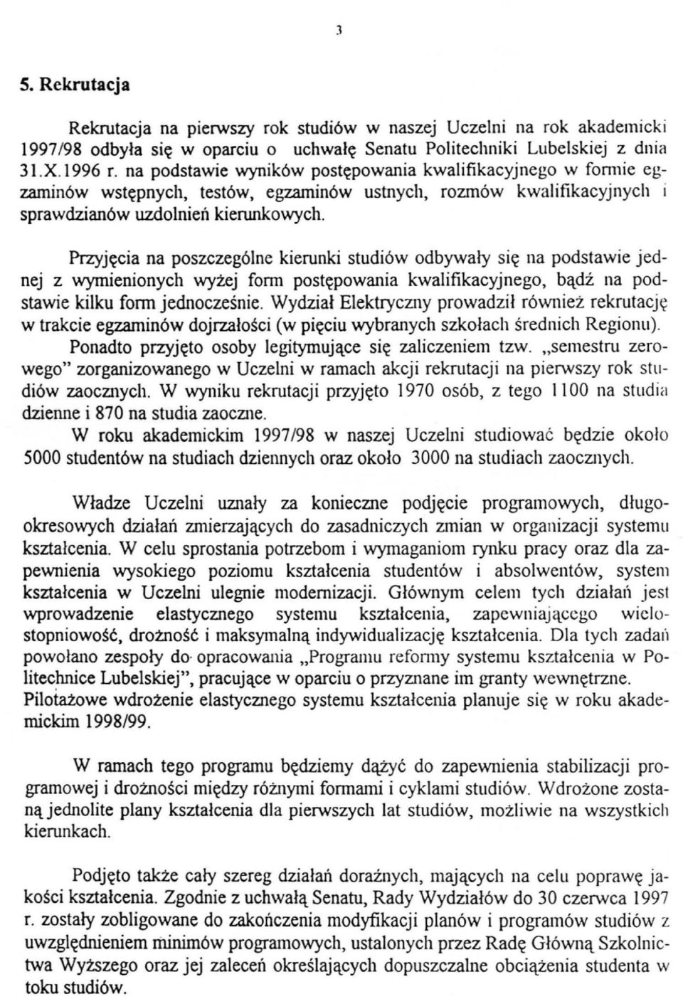 Przyjęcia na poszczególne kierunki studiów odbywały się na podstawie jednej z wymienionych wyżej form postępowania kwalifikacyjnego, bądź na podstawie kilku fonn jednocześnie.