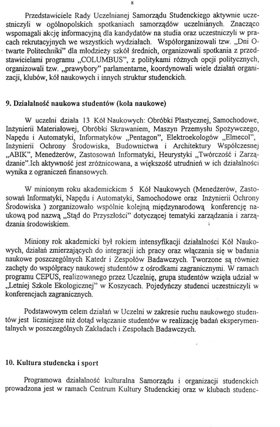 twarte Politechniki'' dla młodzieży szkół średnich, organizowali spotkania z przedstawicielami programu "COLUMBUS", z politykami różnych opcji politycznych, organizowali tzw.