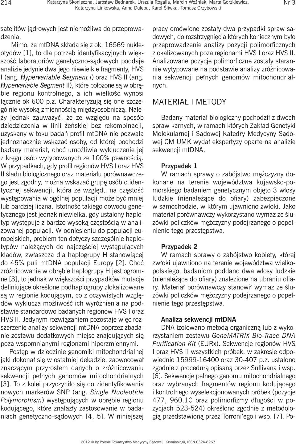 16569 nukleotydów [1], to dla potrzeb identyfikacyjnych większość laboratoriów genetyczno-sądowych poddaje analizie jedynie dwa jego niewielkie fragmenty, HVS I (ang.