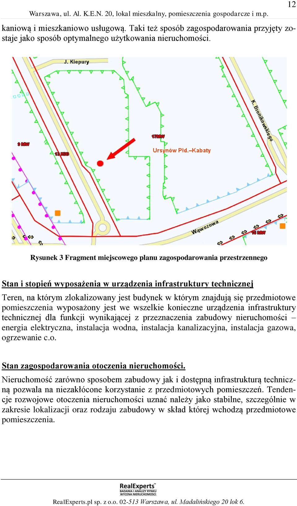 znajdują się przedmiotowe pomieszczenia wyposażony jest we wszelkie konieczne urządzenia infrastruktury technicznej dla funkcji wynikającej z przeznaczenia zabudowy nieruchomości energia elektryczna,