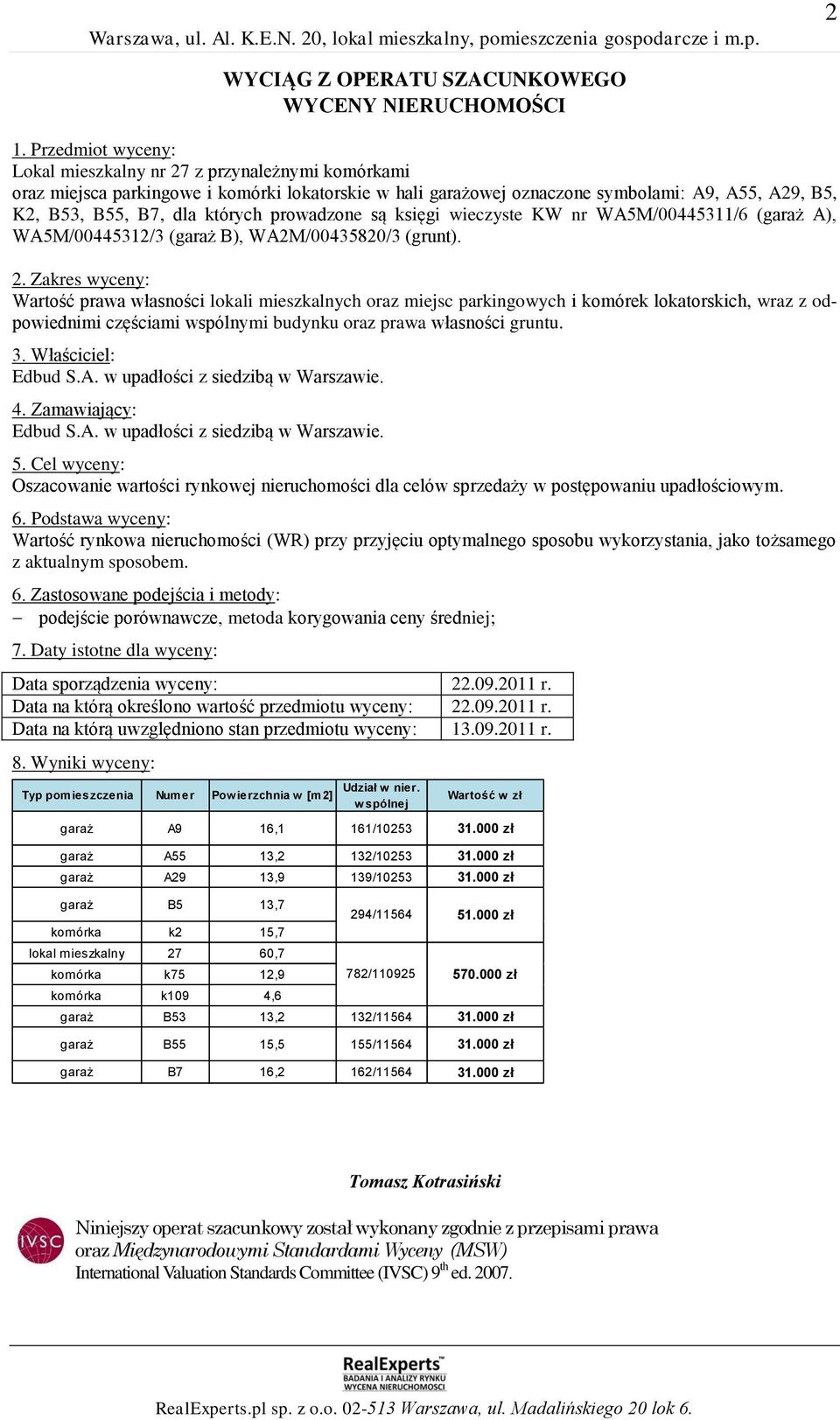 prowadzone są księgi wieczyste KW nr WA5M/00445311/6 (garaż A), WA5M/00445312/3 (garaż B), WA2M/00435820/3 (grunt). 2.