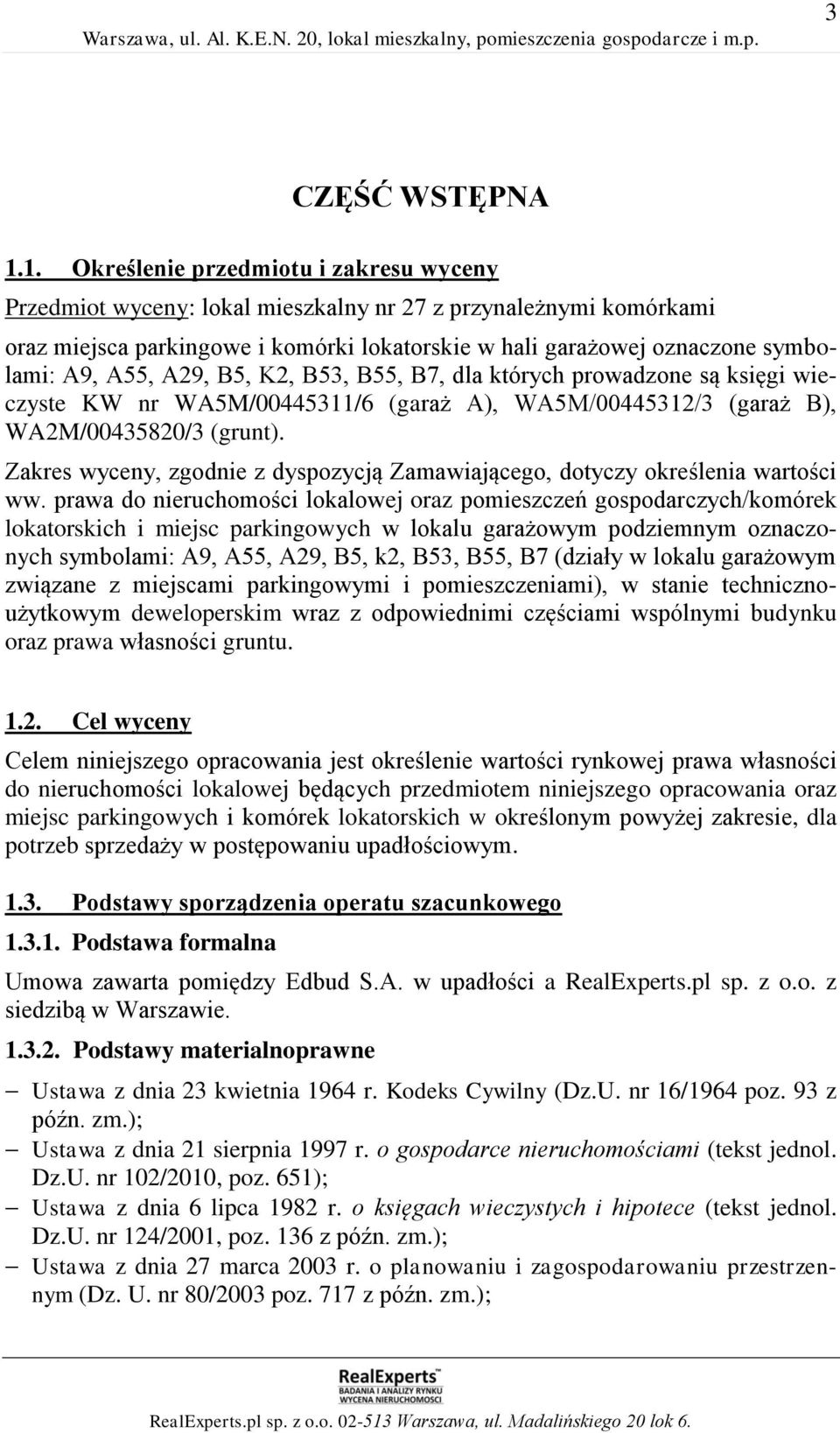 A55, A29, B5, K2, B53, B55, B7, dla których prowadzone są księgi wieczyste KW nr WA5M/00445311/6 (garaż A), WA5M/00445312/3 (garaż B), WA2M/00435820/3 (grunt).