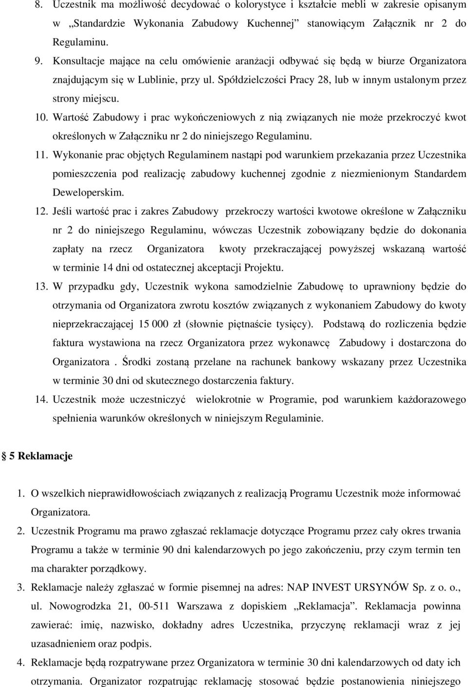 Wartość Zabudowy i prac wykończeniowych z nią związanych nie może przekroczyć kwot określonych w Załączniku nr 2 do niniejszego Regulaminu. 11.