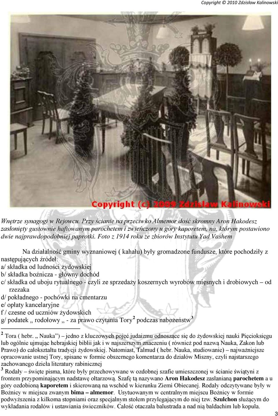 Foto z 1914 roku ze zbiorów Instytutu Yad Vashem Na działalność gminy wyznaniowej ( kahału) były gromadzone fundusze, które pochodziły z następujących źródeł: a/ składka od ludności żydowskiej b/