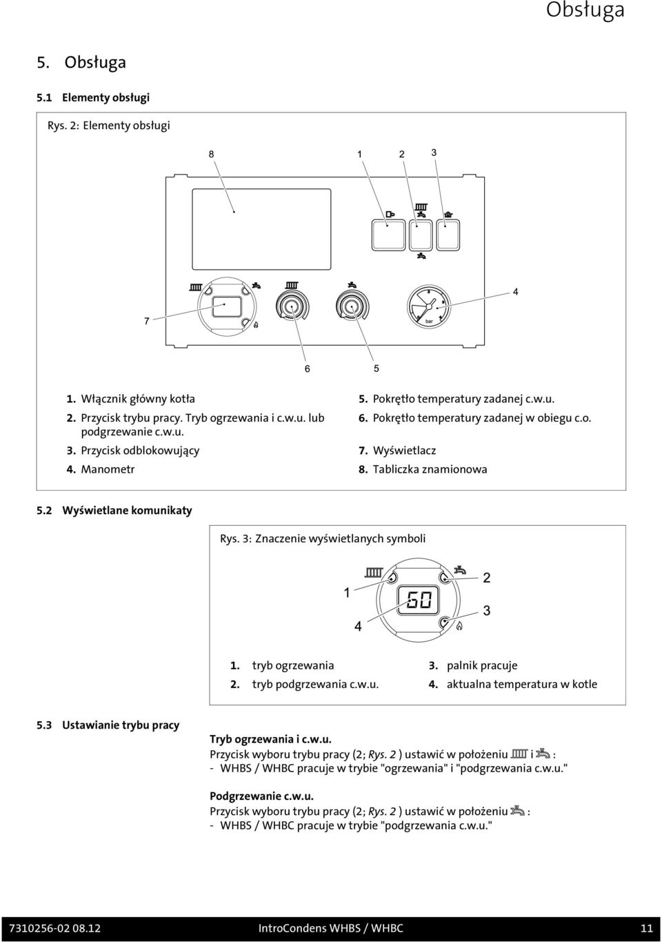 tryb ogrzewania 3. palnik pracuje 2. tryb podgrzewania c.w.u. 4. aktualna temperatura w kotle 5.3 Ustawianie trybu pracy Tryb ogrzewania i c.w.u. Przycisk wyboru trybu pracy (2; Rys.