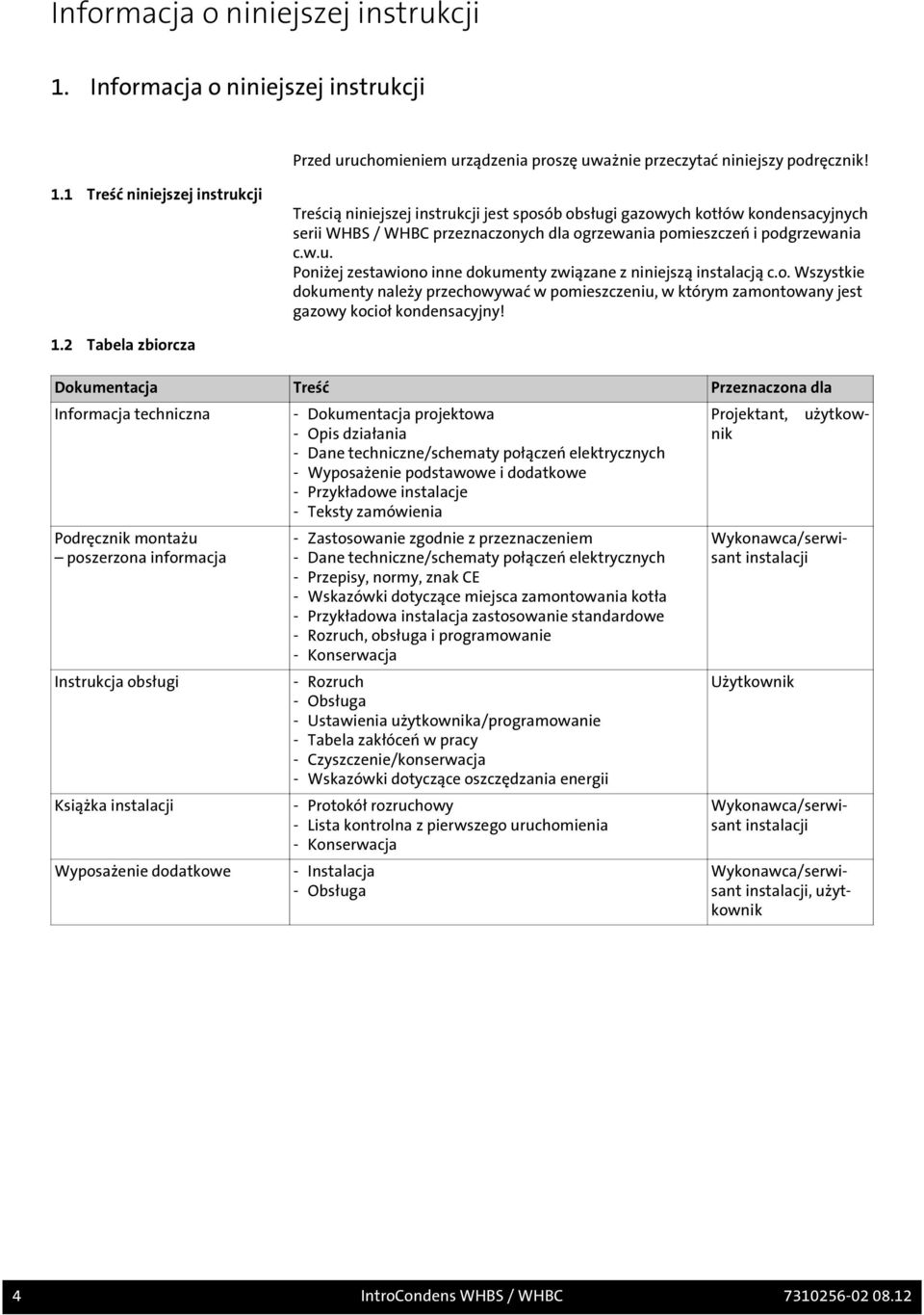 1 Treść niniejszej instrukcji Treścią niniejszej instrukcji jest sposób obsługi gazowych kotłów kondensacyjnych serii WHBS / WHBC przeznaczonych dla ogrzewania pomieszczeń i podgrzewania c.w.u. Poniżej zestawiono inne dokumenty związane z niniejszą instalacją c.